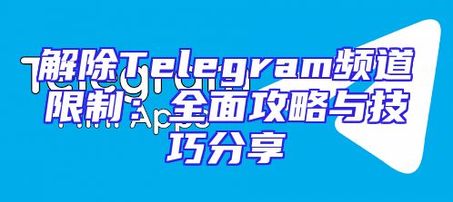 解除Telegram频道限制：全面攻略与技巧分享