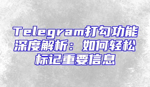 Telegram打勾功能深度解析：如何轻松标记重要信息