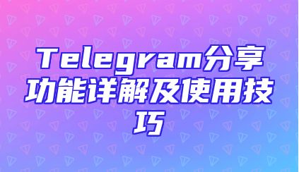 Telegram分享功能详解及使用技巧