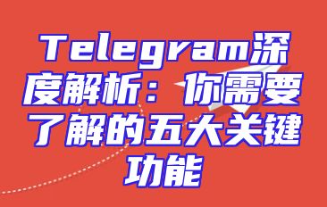 Telegram深度解析：你需要了解的五大关键功能
