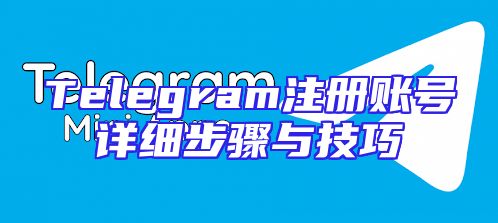 Telegram注册账号详细步骤与技巧