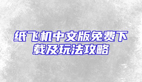 纸飞机中文版免费下载及玩法攻略