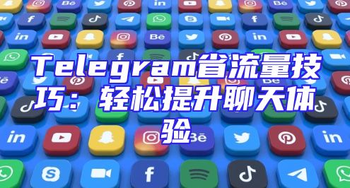 Telegram省流量技巧：轻松提升聊天体验