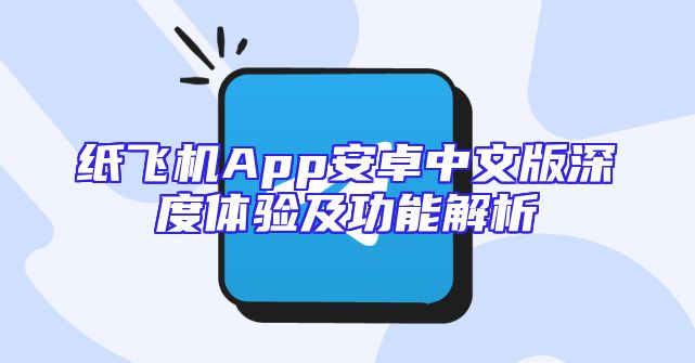 纸飞机App安卓中文版深度体验及功能解析