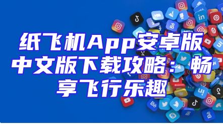 纸飞机App安卓版中文版下载攻略：畅享飞行乐趣