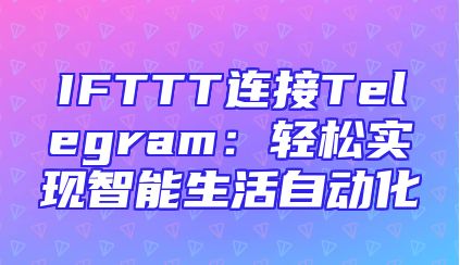 IFTTT连接Telegram：轻松实现智能生活自动化