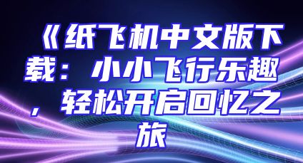 《纸飞机中文版下载：小小飞行乐趣，轻松开启回忆之旅