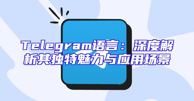 Telegram语言：深度解析其独特魅力与应用场景