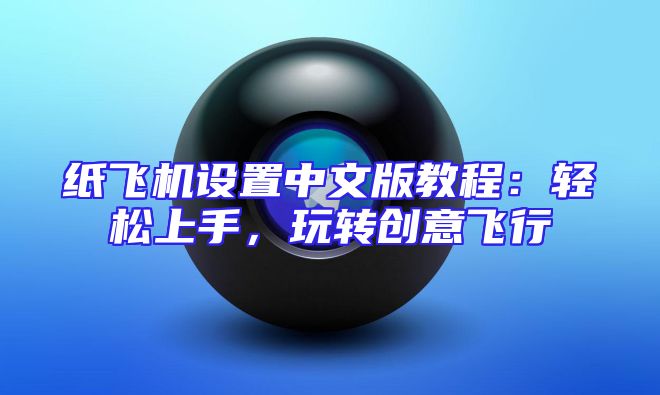 纸飞机设置中文版教程：轻松上手，玩转创意飞行