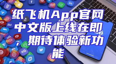 纸飞机App官网中文版上线在即，期待体验新功能