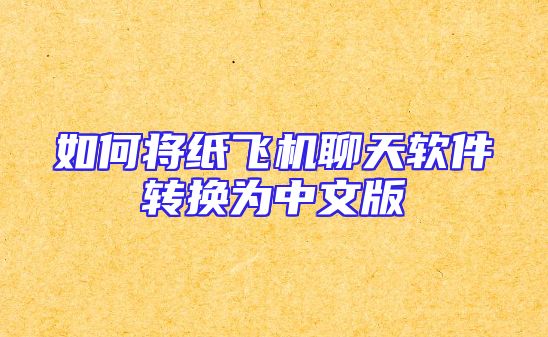 如何将纸飞机聊天软件转换为中文版