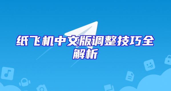 纸飞机中文版调整技巧全解析