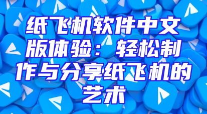 纸飞机软件中文版体验：轻松制作与分享纸飞机的艺术