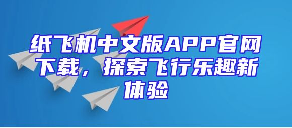 纸飞机中文版APP官网下载，探索飞行乐趣新体验
