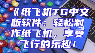 《纸飞机TG中文版软件：轻松制作纸飞机，享受飞行的乐趣！