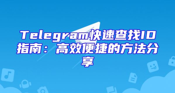 Telegram快速查找ID指南：高效便捷的方法分享