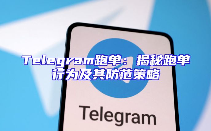 Telegram跑单：揭秘跑单行为及其防范策略