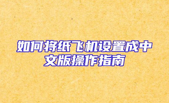 如何将纸飞机设置成中文版操作指南