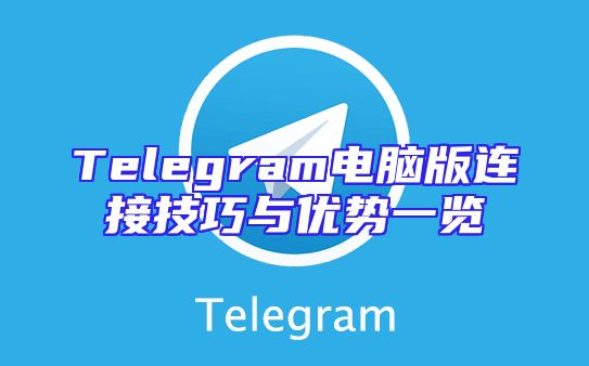 Telegram电脑版连接技巧与优势一览