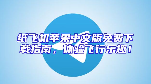 纸飞机苹果中文版免费下载指南，体验飞行乐趣！