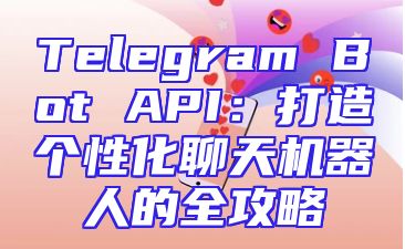 Telegram Bot API：打造个性化聊天机器人的全攻略