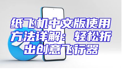 纸飞机中文版使用方法详解：轻松折出创意飞行器