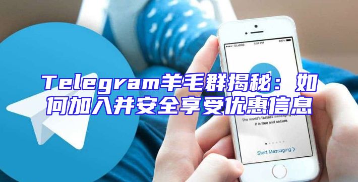 Telegram羊毛群揭秘：如何加入并安全享受优惠信息