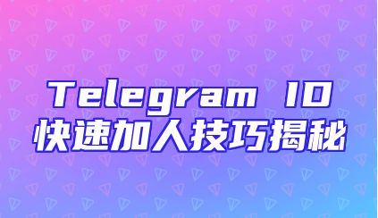 Telegram ID快速加人技巧揭秘
