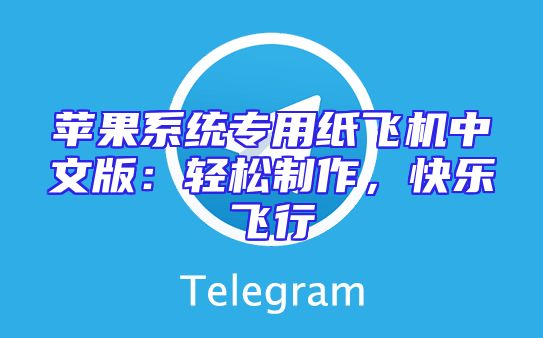 苹果系统专用纸飞机中文版：轻松制作，快乐飞行