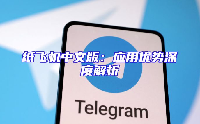 纸飞机中文版：应用优势深度解析