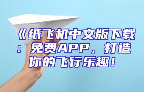 《纸飞机中文版下载：免费APP，打造你的飞行乐趣！