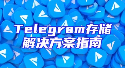 Telegram存储解决方案指南