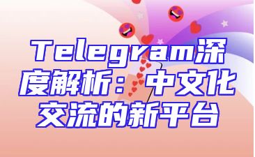 Telegram深度解析：中文化交流的新平台