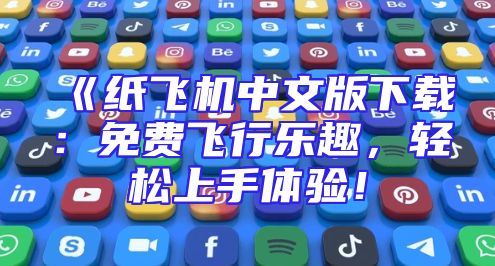 《纸飞机中文版下载：免费飞行乐趣，轻松上手体验！