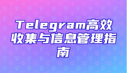 Telegram高效收集与信息管理指南