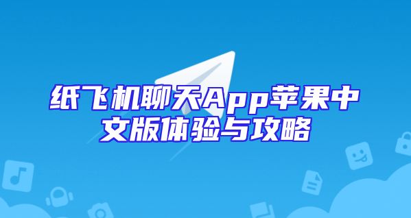 纸飞机聊天App苹果中文版体验与攻略