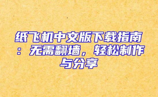 纸飞机中文版下载指南：无需翻墙，轻松制作与分享