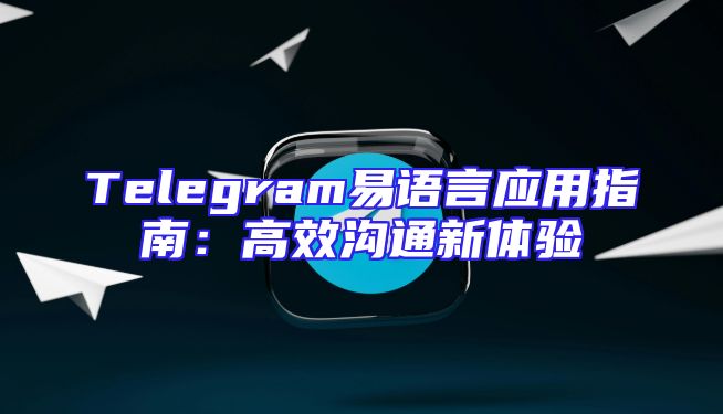 Telegram易语言应用指南：高效沟通新体验
