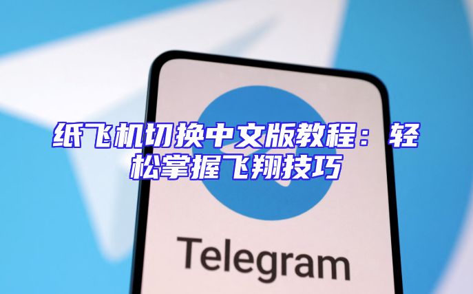 纸飞机切换中文版教程：轻松掌握飞翔技巧