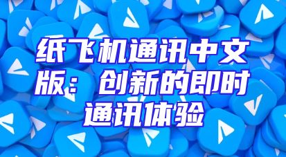 纸飞机通讯中文版：创新的即时通讯体验