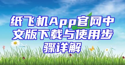 纸飞机App官网中文版下载与使用步骤详解