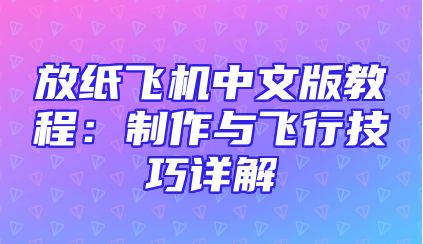 放纸飞机中文版教程：制作与飞行技巧详解