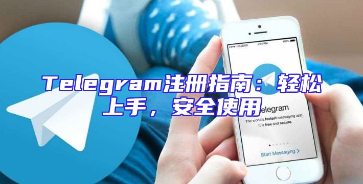 Telegram注册指南：轻松上手，安全使用