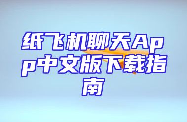 纸飞机聊天App中文版下载指南
