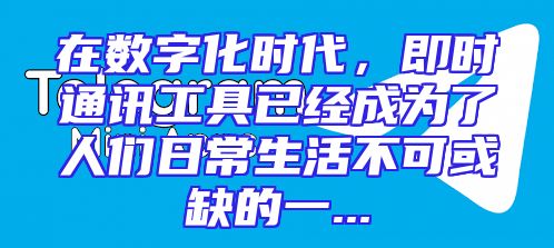 在数字化时代，即时通讯工具已经成为了人们日常生活不可或缺的一...