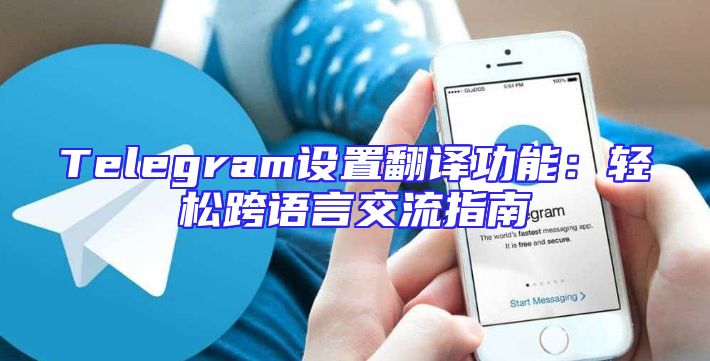 Telegram设置翻译功能：轻松跨语言交流指南