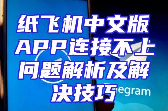 纸飞机中文版APP连接不上问题解析及解决技巧