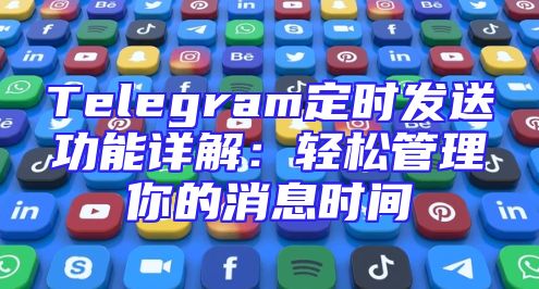 Telegram定时发送功能详解：轻松管理你的消息时间
