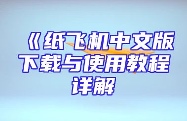 《纸飞机中文版下载与使用教程详解