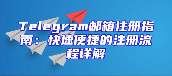 Telegram邮箱注册指南：快速便捷的注册流程详解